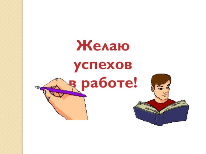 Желаю успеховв работе!