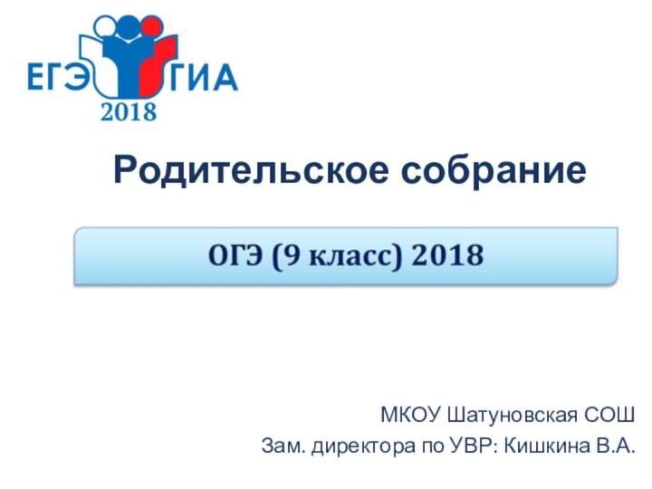 Родительское собрание МКОУ Шатуновская СОШЗам. директора по УВР: Кишкина В.А.