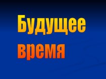 Презентация по русскому языку на тему Будущее время глагола