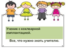 Презентация учителя-дефектолога: Ученик с кохлеарной имплантацией. Все, что нужно знать учителю.