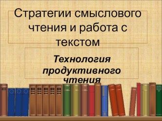 Стратегии смыслового чтения и работа с текстом. Технологии продуктивного чтения. (Материалы к педагогическому совету)