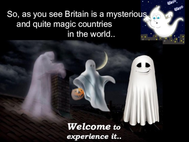 So, as you see Britain is a mysterious  	and quite magic