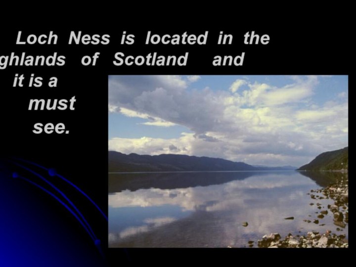 Loch Ness is located in the 	 Highlands  of  Scotland