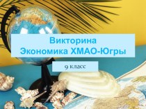 Презентация по географии и экологии ХМАО-Югры Викторина.Экономика ХМАО-Югры (9 класс)