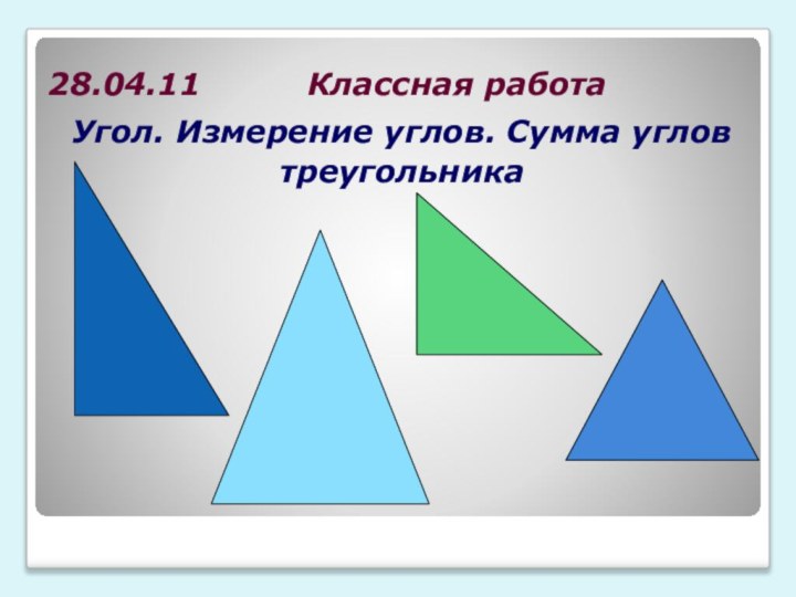 28.04.11     Классная работаУгол. Измерение углов. Сумма углов треугольника