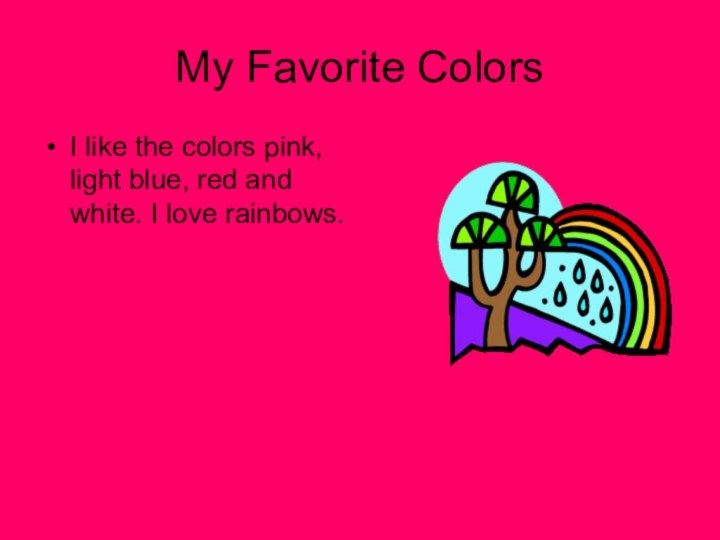 My Favorite ColorsI like the colors pink, light blue, red and white. I love rainbows.