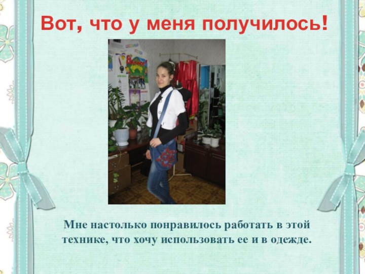 Вот, что у меня получилось!Мне настолько понравилось работать в этой технике, что