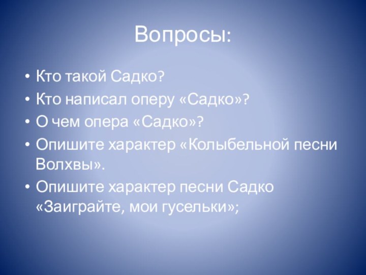 Вопросы:Кто такой Садко?Кто написал оперу «Садко»?О чем опера «Садко»?Опишите характер «Колыбельной песни