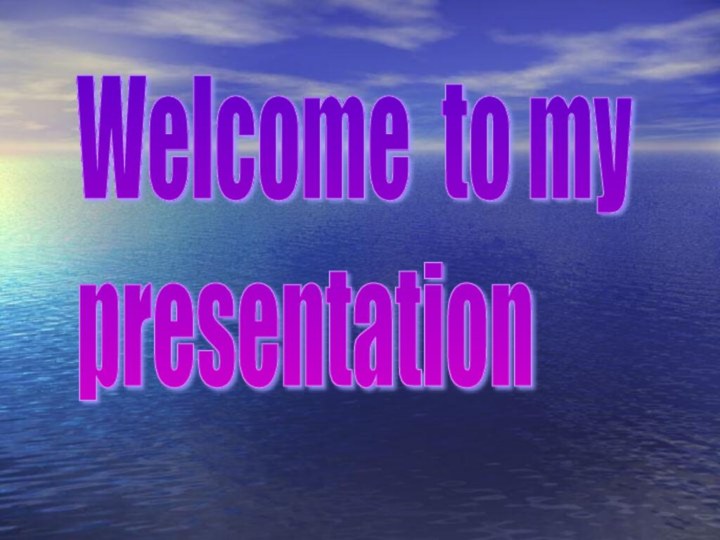 Welcome to my  presentation