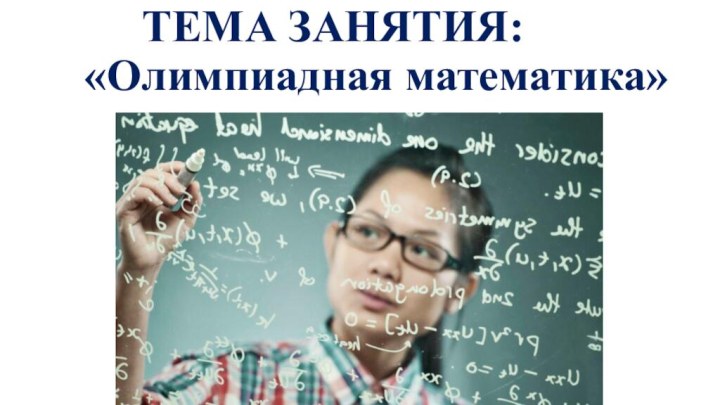 «Олимпиадная математика»ТЕМА ЗАНЯТИЯ: