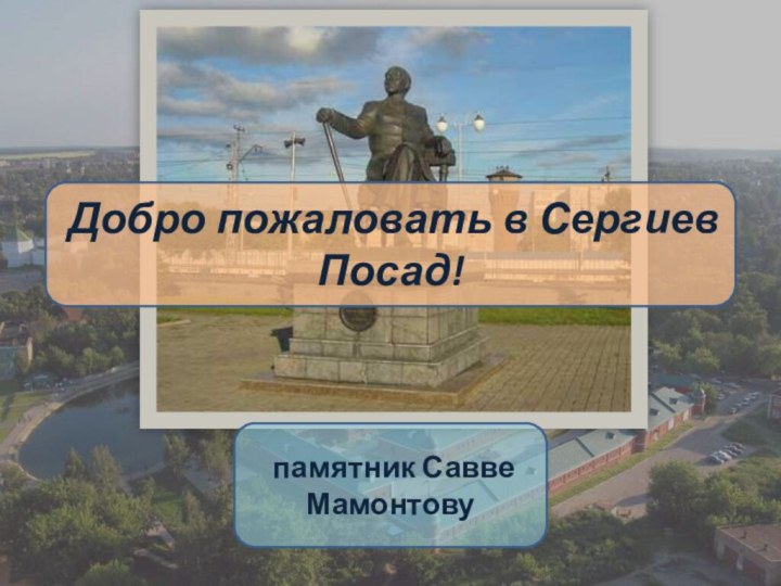 памятник Савве Мамонтову Добро пожаловать в Сергиев Посад!