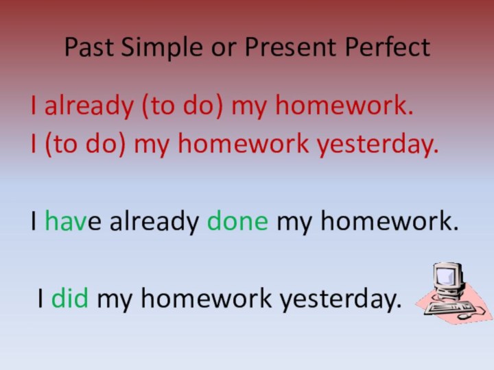 Past Simple or Present PerfectI already (to do) my homework.I (to do)