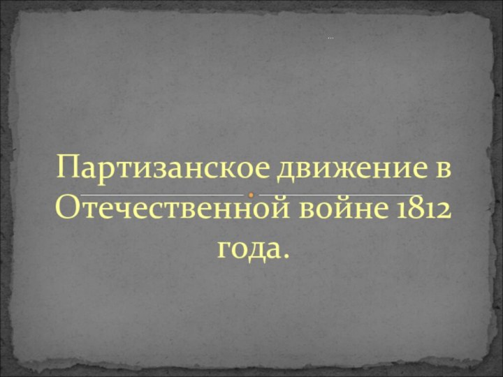 Партизанское движение в Отечественной войне 1812 года.…