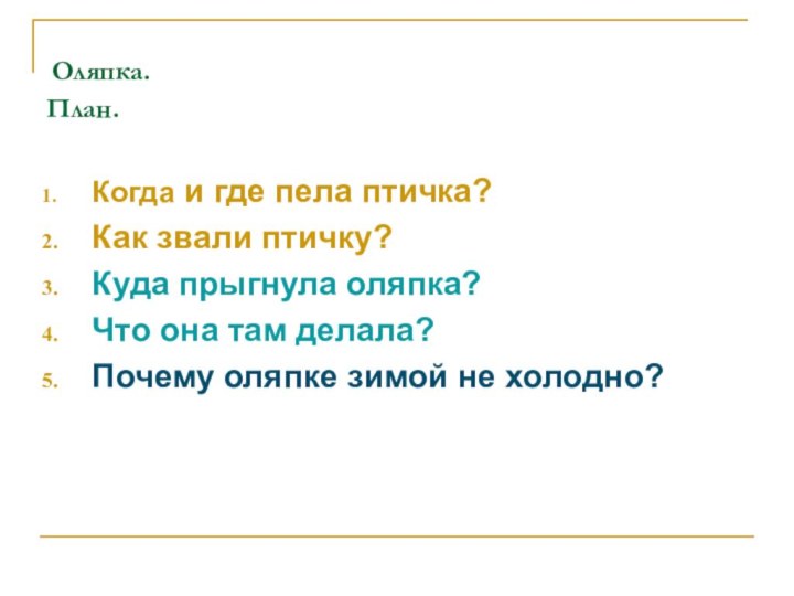 Оляпка.   План.Когда и где пела птичка?Как звали птичку?Куда прыгнула