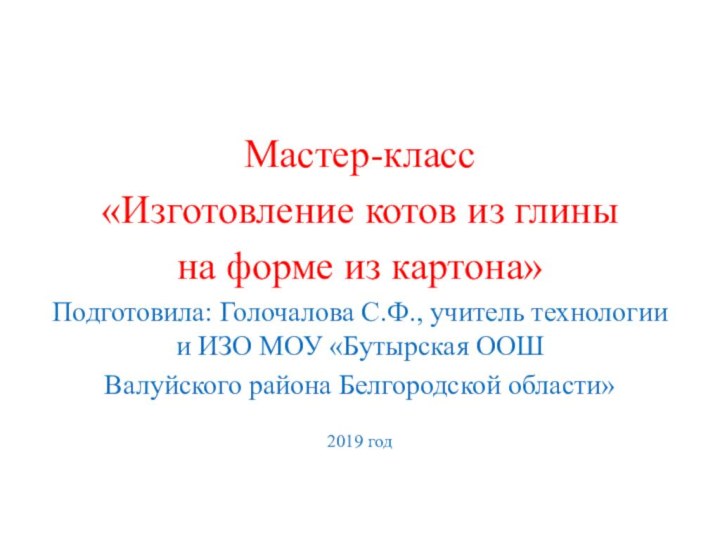 Мастер-класс «Изготовление котов из глины на форме из картона»Подготовила: Голочалова С.Ф., учитель