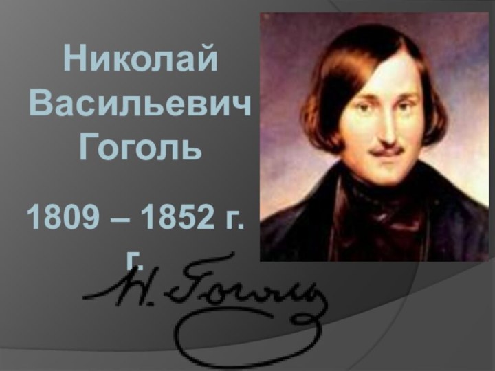 Николай  Васильевич  Гоголь1809 – 1852 г.г.