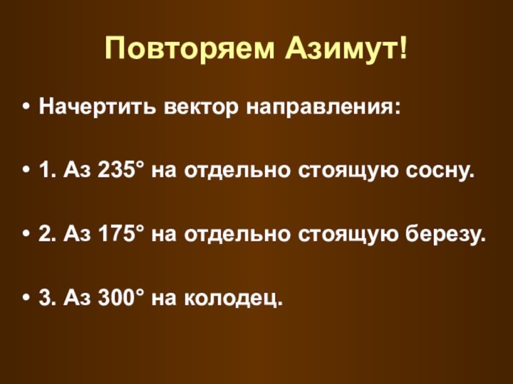 Повторяем Азимут!Начертить вектор направления:1. Аз 235° на отдельно стоящую сосну.2. Аз 175°