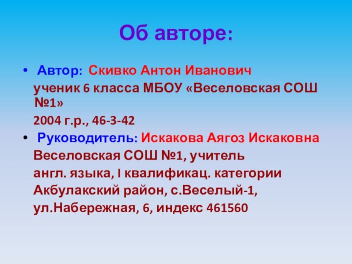 Об авторе: Автор: Скивко Антон Иванович  ученик 6 класса МБОУ «Веселовская