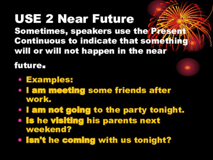 USE 2 Near Future Sometimes, speakers use the Present Continuous to indicate