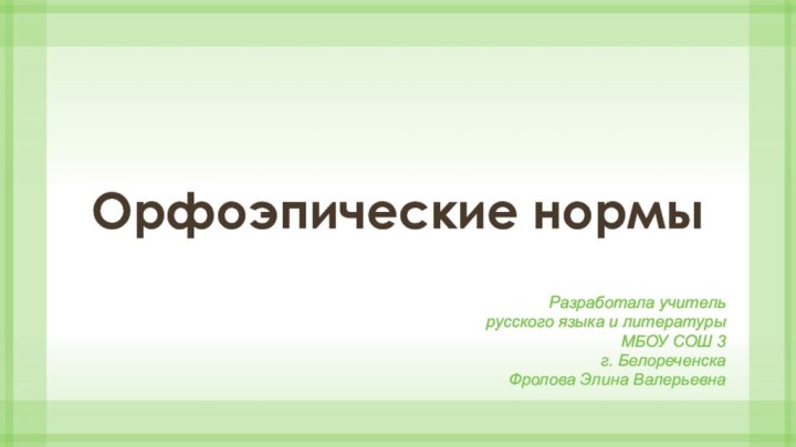 Орфоэпические нормыРазработала учитель русского языка и литературыМБОУ СОШ 3 г. БелореченскаФролова Элина Валерьевна