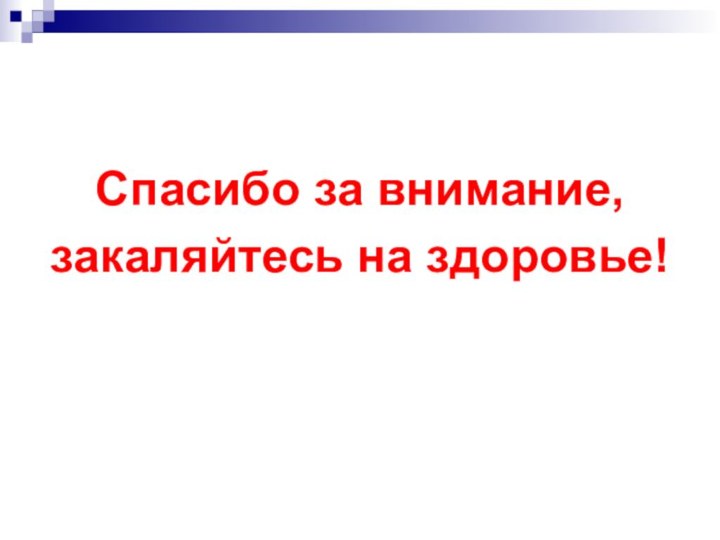 Спасибо за внимание, закаляйтесь на здоровье!