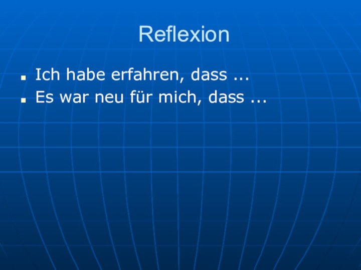 ReflexionIch habe erfahren, dass ...Es war neu für mich, dass ...