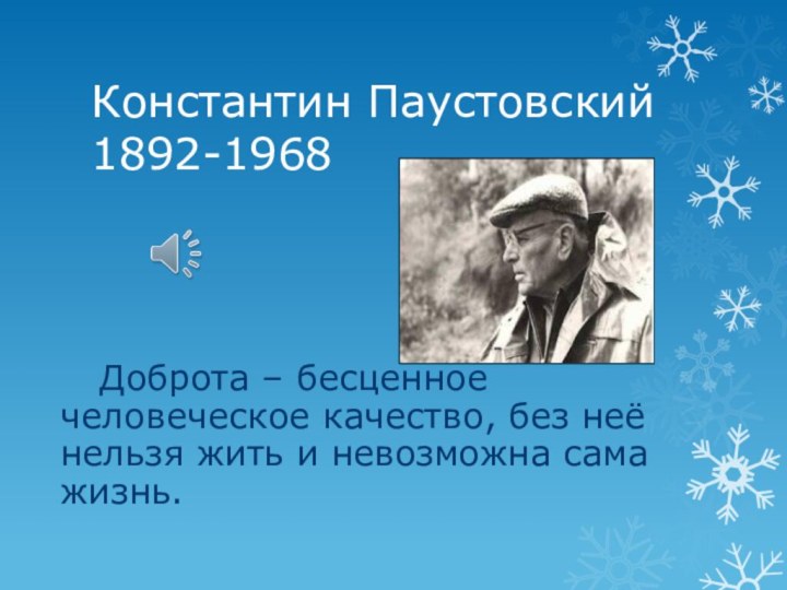 Константин Паустовский 	1892-1968 								Доброта – бесценное человеческое качество, без неё нельзя жить и невозможна сама жизнь.
