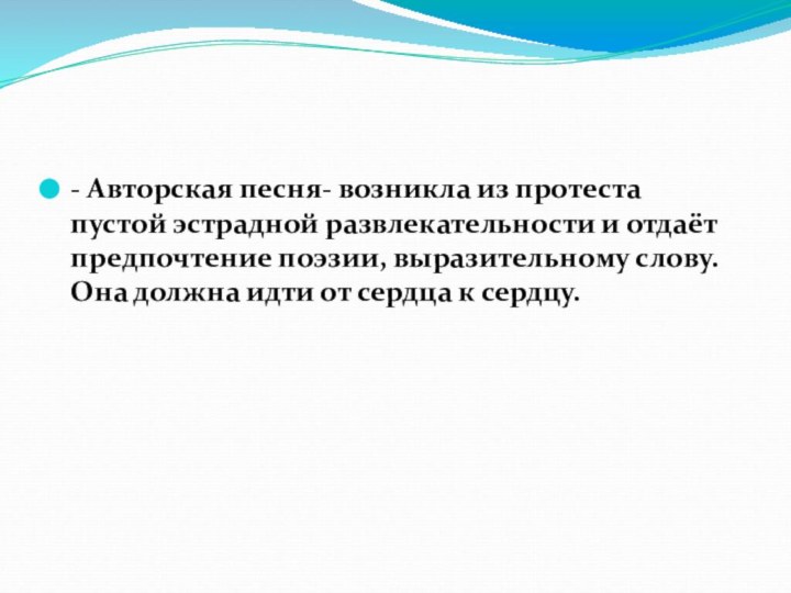 - Авторская песня- возникла из протеста пустой эстрадной развлекательности и отдаёт предпочтение