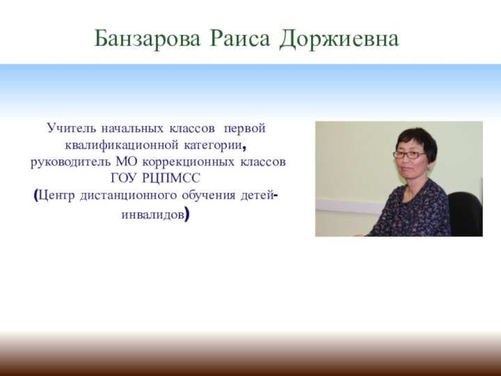 Учитель начальных классов первой квалификационной категории, руководитель МО коррекционных классовГОУ РЦПМСС (Центр