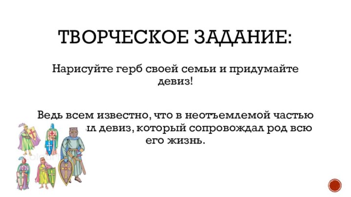 Творческое задание:Нарисуйте герб своей семьи и придумайте девиз!Ведь всем известно, что в