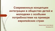 Презентация Современные концепции интеграции в общество детей и молодежи с особыми потребностями на примере европейских стран логопедия