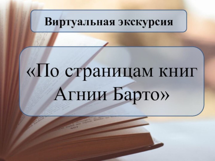 Виртуальная экскурсия«По страницам книг Агнии Барто»