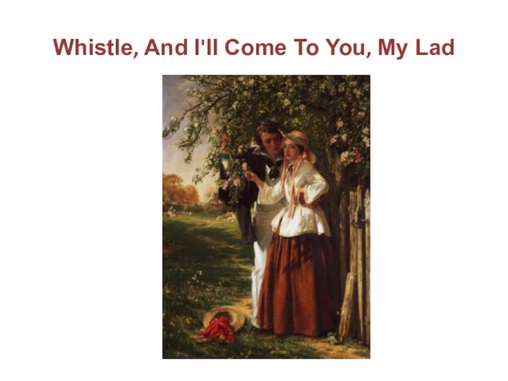 Whistle, And I'll Come To You, My Lad