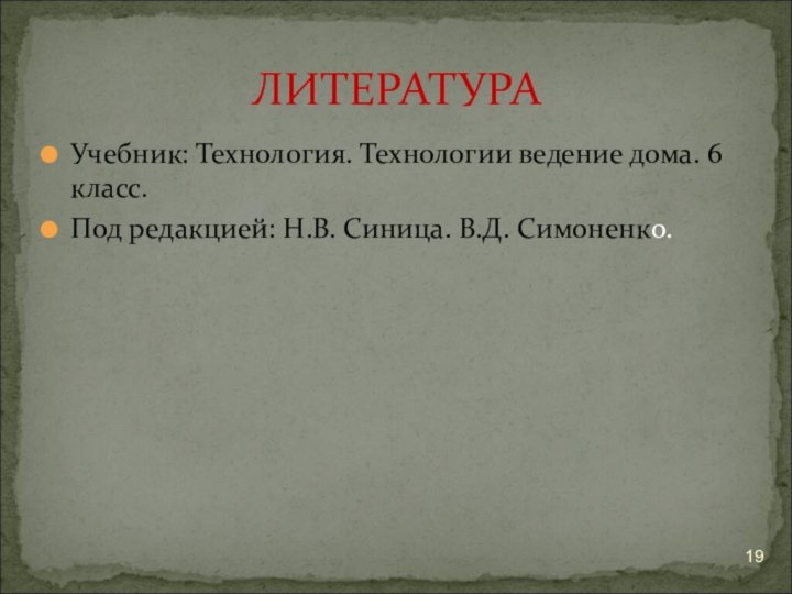 Учебник: Технология. Технологии ведение дома. 6 класс.Под редакцией: Н.В. Синица. В.Д. Симоненко.ЛИТЕРАТУРА