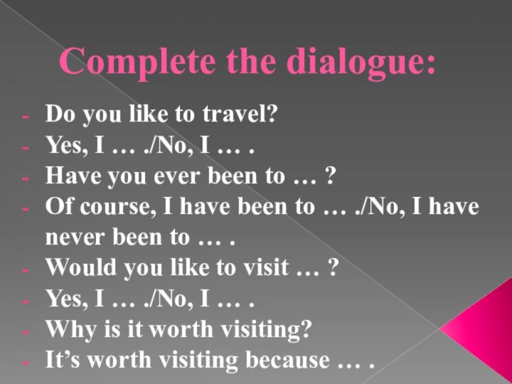 Complete the dialogue:Do you like to travel?Yes, I … ./No, I …