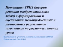 Презентация к педсовету на тему Потенциал ТРИЗ (теории решения изобретательских задач) в формировании и оценивании метапредметных и личностных результатов школьников на различных этапах урока