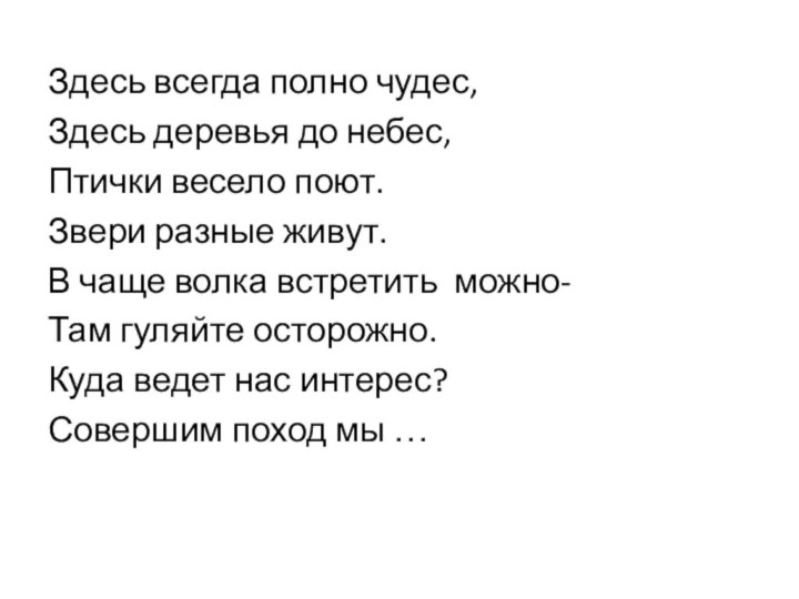 Здесь всегда полно чудес,Здесь деревья до небес,Птички весело поют.Звери разные живут.В чаще