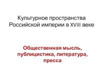 Культурное пространство российской империи в XVIII в. Общественная мысль, публицистика, литература, пресса