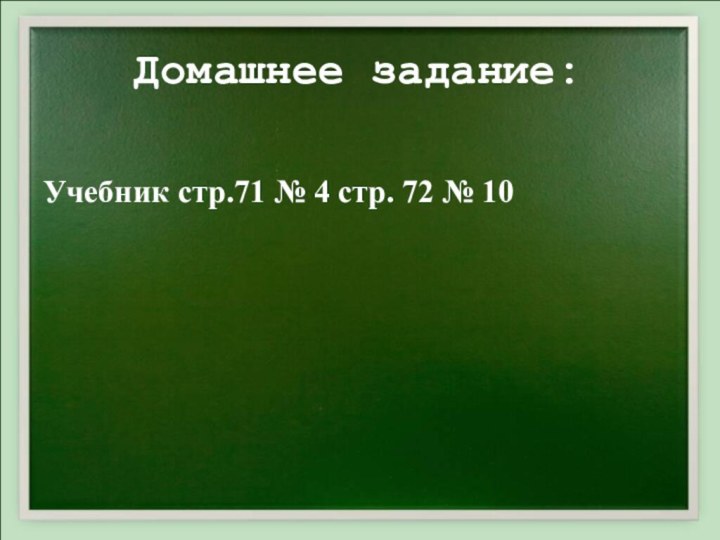 Учебник стр.71 № 4 стр. 72 № 10Домашнее задание: