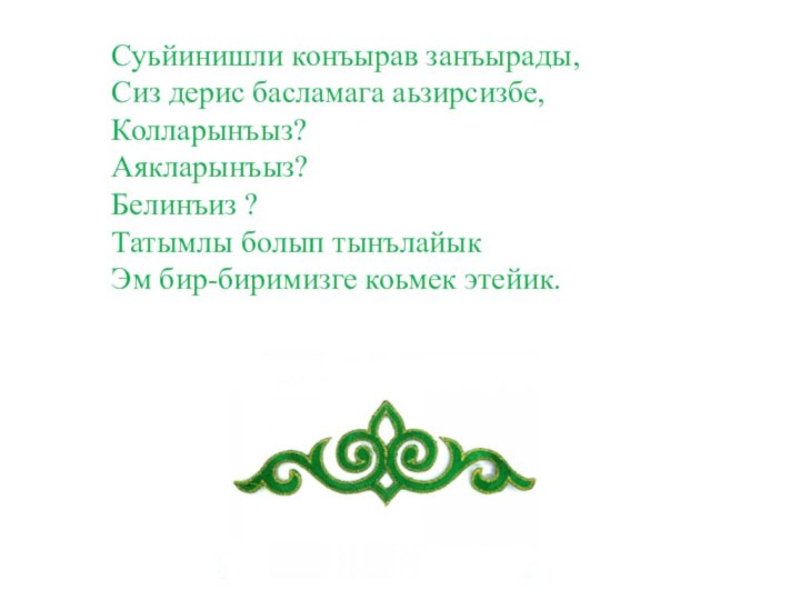 Суьйинишли конъырав занъырады,Сиз дерис басламага аьзирсизбе, Колларынъыз?Аякларынъыз? Белинъиз ?Татымлы болып тынълайык Эм бир-биримизге коьмек этейик.