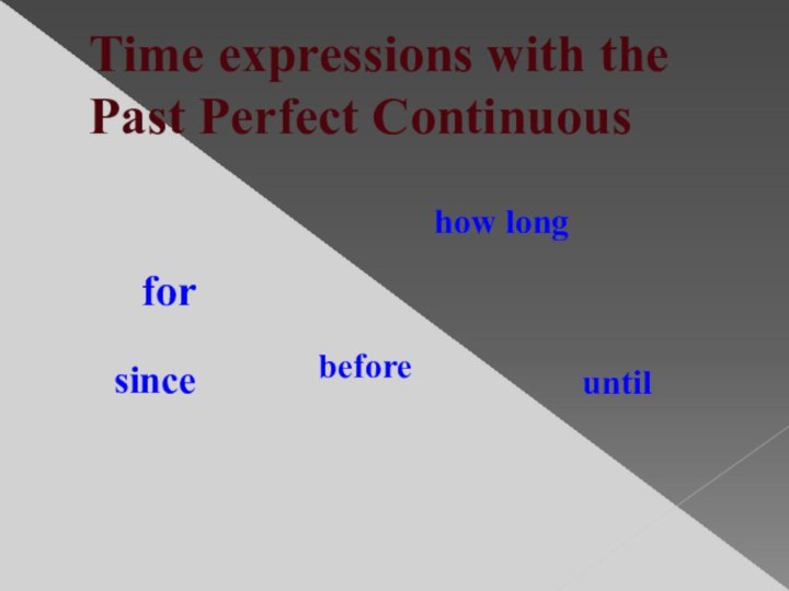 Time expressions with the  Past Perfect Continuousforsincehow longbeforeuntil