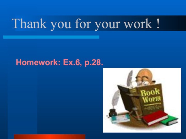 Thank you for your work !Homework: Ex.6, p.28.