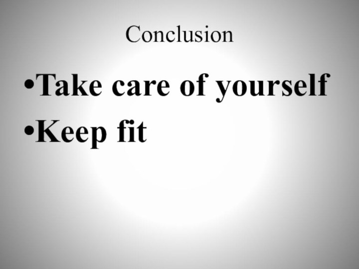 ConclusionTake care of yourselfKeep fit