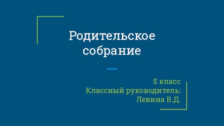 Родительское собрание5 класс Классный руководитель:Левина В.Д.