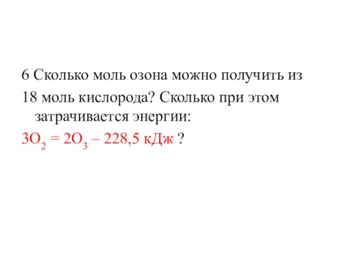 6 Сколько моль озона можно получить из 18 моль кислорода? Сколько при