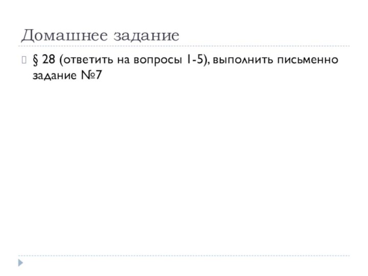 Домашнее задание§ 28 (ответить на вопросы 1-5), выполнить письменно задание №7