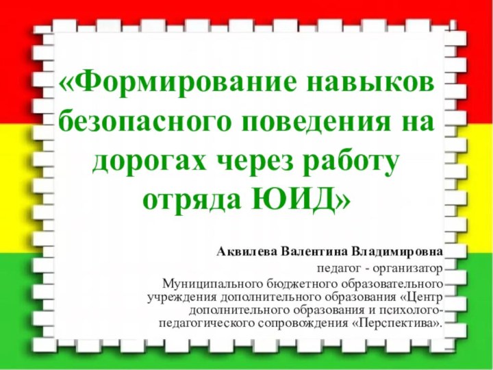 «Формирование навыков безопасного поведения на дорогах через работу отряда ЮИД» Аквилева Валентина