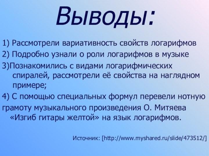 Выводы:1) Рассмотрели вариативность свойств логарифмов2) Подробно узнали о роли логарифмов в музыке3)Познакомились