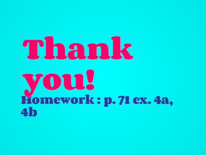 Homework : p. 71 ex. 4a, 4bThank you!