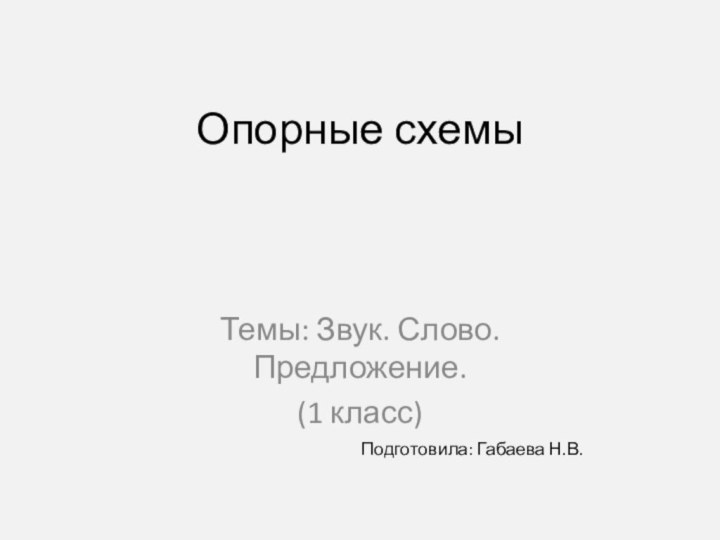 Опорные схемыТемы: Звук. Слово. Предложение.(1 класс)Подготовила: Габаева Н.В.